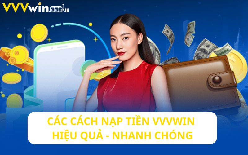 Những phương thức nạp tiền Vvvwin phổ biến 